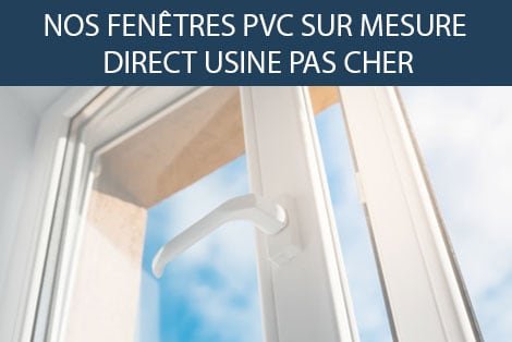 FENÊTRE PVC SUR MESURE DIRECT USINE PAS CHER