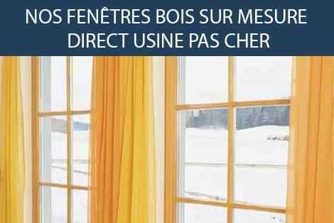 FENÊTRE BOIS SUR MESURE DIRECT USINE PAS CHER