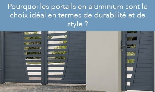 Pourquoi les portails en aluminium sont le choix idéal en termes de durabilité et de style ?